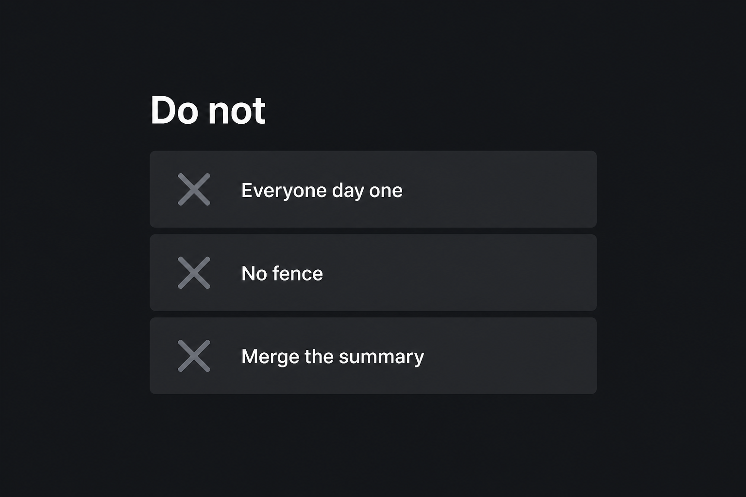 Do not: everyone day one, no fence, merge the summary